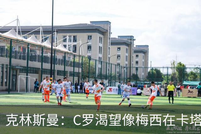 克林斯曼：C罗渴望像梅西在卡塔尔那样；巴西和葡萄牙是夺冠热门