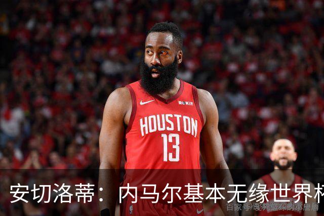 安切洛蒂：内马尔基本无缘世界杯首战 右小腿仍旧有肿胀