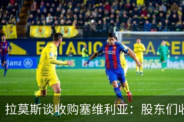 拉莫斯谈收购塞维利亚：股东们收到了比我们优越得多的报价