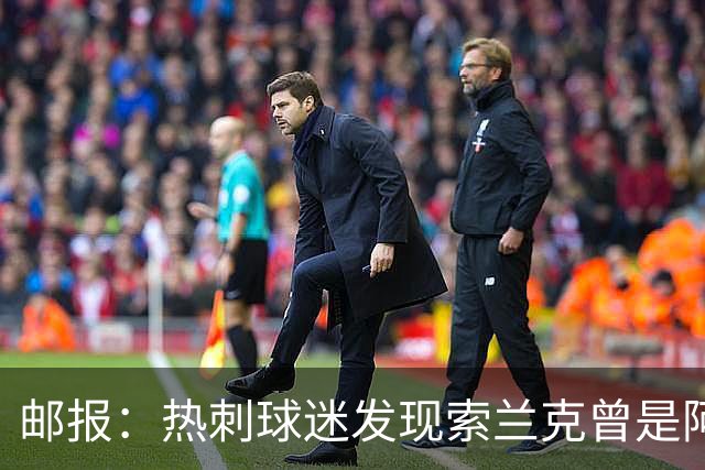 邮报：热刺球迷发现索兰克曾是阿森纳球迷