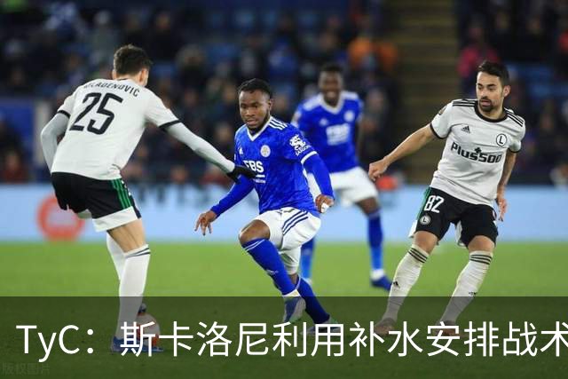 TyC：斯卡洛尼利用补水安排战术，阿根廷取得进球