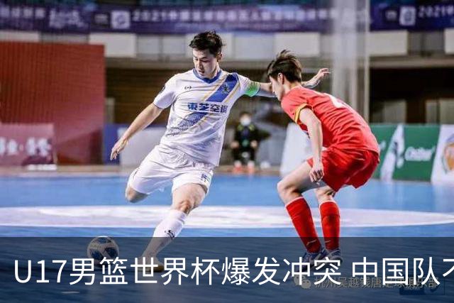 U17男篮世界杯爆发冲突 中国队不敌立陶宛淘汰赛战法国